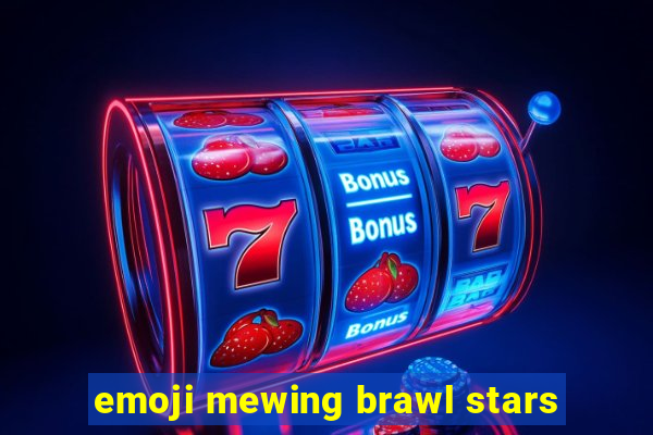 emoji mewing brawl stars